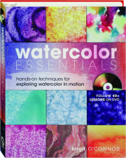 WATERCOLOR ESSENTIALS: Hands-on Techniques for Exploring Watercolor in Motion