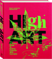 HIGH ART: The Definitive Guide to Getting Cultured with Cannabis