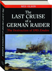 THE LAST CRUISE OF A GERMAN RAIDER: The Destruction of SMS Emden