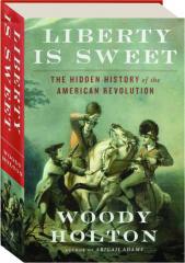 LIBERTY IS SWEET: The Hidden History of the American Revolution