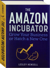THE AMAZON INCUBATOR: Grow Your Business or Hatch a New One