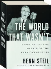 THE WORLD THAT WASN'T: Henry Wallace and the Fate of the American Century