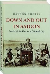 DOWN AND OUT IN SAIGON: Stories of the Poor in a Colonial City