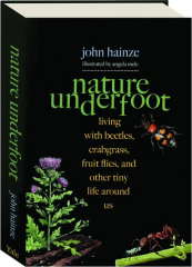 NATURE UNDERFOOT: Living with Beetles, Crabgrass, Fruit Flies, and Other Tiny Life Around Us
