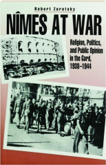 NIMES AT WAR: Religion, Politics, and Public Opinion in the Gard, 1938-1944
