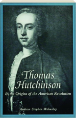 THOMAS HUTCHINSON & THE ORIGINS OF THE AMERICAN REVOLUTION