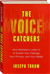 THE VOICE CATCHERS: How Marketers Listen in to Exploit Your Feelings, Your Privacy, and Your Wallet