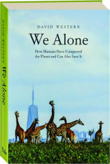 WE ALONE: How Humans Have Conquered the Planet and Can Also Save It