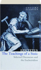 THE TEACHINGS OF A STOIC: Selected Discourses and the Encheiridion