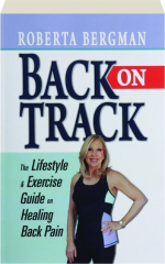 BACK ON TRACK: The Lifestyle & Exercise Guide on Healing Back Pain