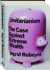 LIMITARIANISM: The Case Against Extreme Wealth