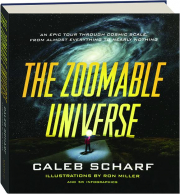 THE ZOOMABLE UNIVERSE: An Epic Tour Through Cosmic Scale, from Almost Everything to Nearly Nothing