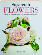 SUGARCRAFT FLOWERS: The Art of Creating Beautiful Floral Embellishments