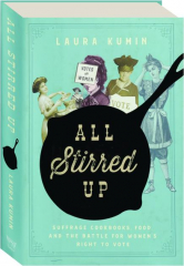 ALL STIRRED UP: Suffrage Cookbooks, Food, and the Battle for Women's Right to Vote