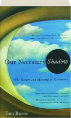 OUR NECESSARY SHADOW: The Nature and Meaning of Psychiatry