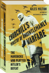CHURCHILL'S MINISTRY OF UNGENTLEMANLY WARFARE: The Mavericks Who Plotted Hitler's Defeat