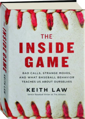 THE INSIDE GAME: Bad Calls, Strange Moves, and What Baseball Behavior Teaches Us About Ourselves