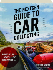 THE NEXTGEN GUIDE TO CAR COLLECTING: How to Buy, Sell, Live with & Love a Collectible Car
