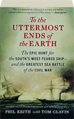 TO THE UTTERMOST ENDS OF THE EARTH: The Epic Hunt for the South's Most Feared Ship--and the Greatest Sea Battle of the Civil War