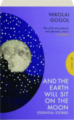 AND THE EARTH WILL SIT ON THE MOON: Essential Stories