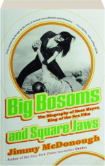 BIG BOSOMS AND SQUARE JAWS: The Biography of Russ Meyer, King of the Sex Film