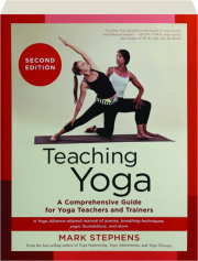 TEACHING YOGA, SECOND EDITION: A Comprehensive Guide for Yoga Teachers and Trainers
