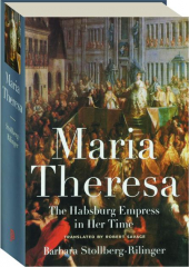 MARIA THERESA: The Hapsburg Empress in Her Time