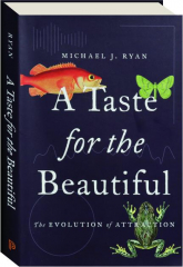 A TASTE FOR THE BEAUTIFUL: The Evolution of Attraction