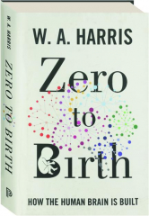 ZERO TO BIRTH: How the Human Brain Is Built
