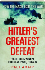 HITLER'S GREATEST DEFEAT: The German Collapse, 1944