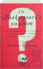 IN SHAKESPEARE'S SHADOW: A Rogue Scholar's Quest to Reveal the True Source Behind the World's Greatest Plays