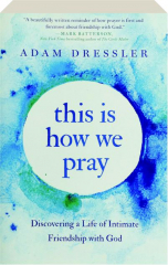 THIS IS HOW WE PRAY: Discovering a Life of Intimate Friendship with God