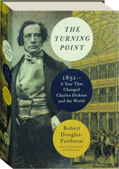 THE TURNING POINT: 1851--A Year That Changed Charles Dickens and the World