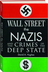 WALL STREET, THE NAZIS, AND THE CRIMES OF THE DEEP STATE