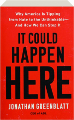 IT COULD HAPPEN HERE: Why America Is Tipping from Hate to the Unthinkable--and How We Can Stop It