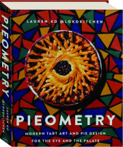 PIEOMETRY: Modern Tart Art and Pie Design for the Eye and the Palate