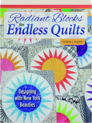 RADIANT BLOCKS FOR ENDLESS QUILTS: Designing with New York Beauties