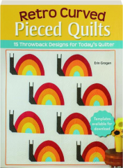 RETRO CURVED PIECED QUILTS: 15 Throwback Designs for Today's Quilter