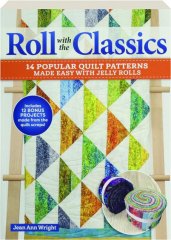 ROLL WITH THE CLASSICS: 14 Popular Quilt Patterns Made Easy with Jelly Rolls