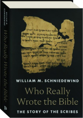 WHO REALLY WROTE THE BIBLE: The Story of the Scribes