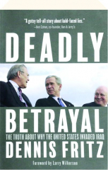 DEADLY BETRAYAL: The Truth About Why the United States Invaded Iraq