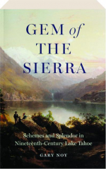 GEM OF THE SIERRA: Schemes and Splendor in Nineteenth-Century Lake Tahoe