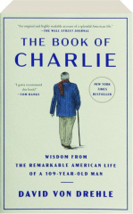 THE BOOK OF CHARLIE: Wisdom from the Remarkable American Life of a 109-Year-Old Man
