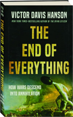 THE END OF EVERYTHING: How Wars Descend into Annihilation