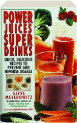 POWER JUICES, SUPER DRINKS: Quick, Delicious Recipes to Prevent and Reverse Disease