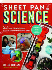 SHEET PAN SCIENCE: 25 Fun, Simple Science Experiments for the Kitchen Table
