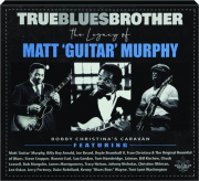 TRUE BLUES BROTHER: The Legacy of Matt 'Guitar' Murphy
