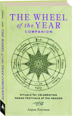 THE WHEEL OF THE YEAR COMPANION: Rituals for Celebrating Pagan Festivals of the Season