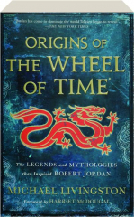 ORIGINS OF THE WHEEL OF TIME: The Legends and Mythologies That Inspired Robert Jordan