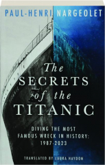 THE SECRETS OF THE TITANIC: Diving the Most Famous Wreck in History, 1987-2023